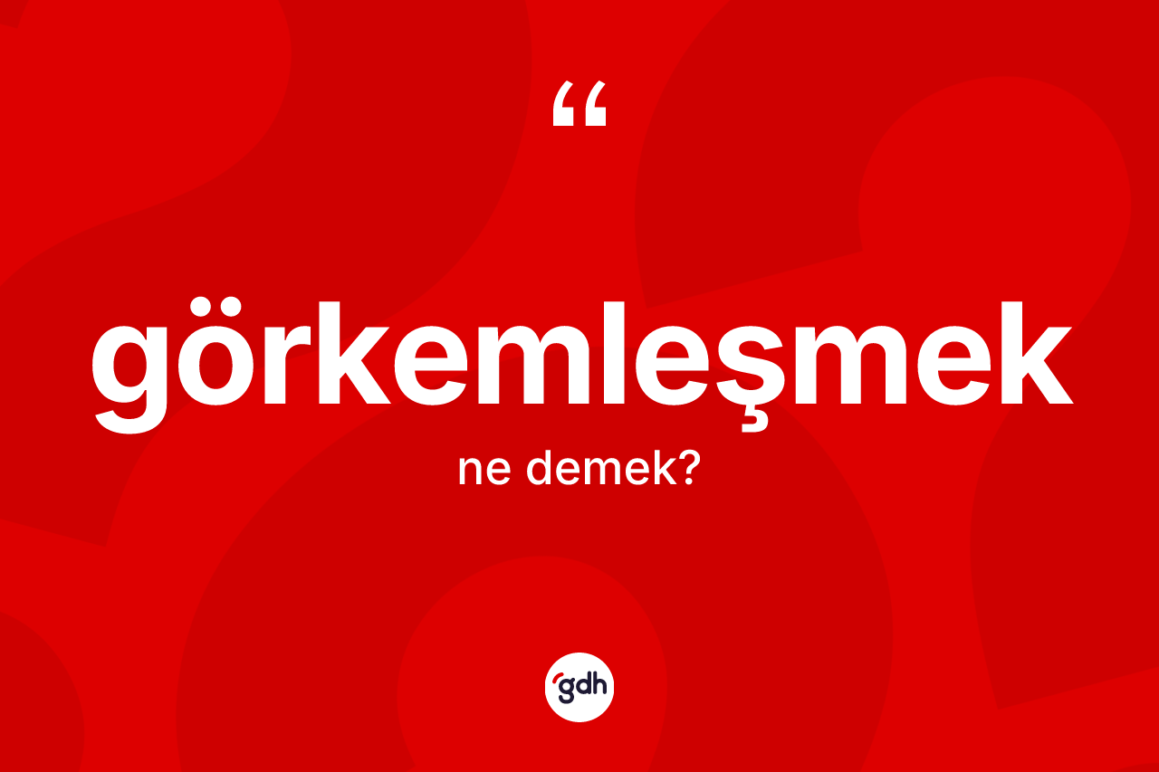 Görkemleşmek kelimesinin sözlükteki tanımı nedir? Görkemleşmeğin kısaca tanımı nedir?