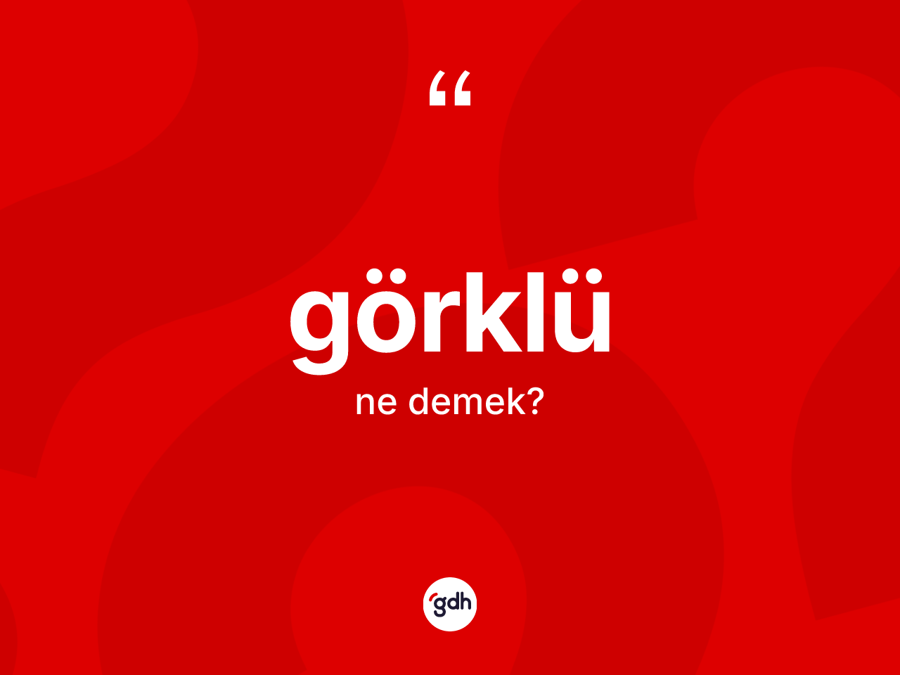 Görklü kelimesinin anlamı nedir? Görklü kelimesinin özellikleri nelerdir?