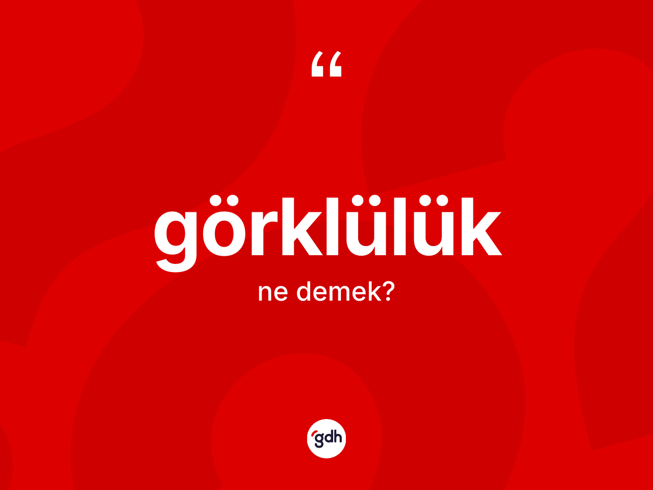Görklülük kelimesinin anlamı nedir? Görklülüğün sözlükteki anlamı nedir?
