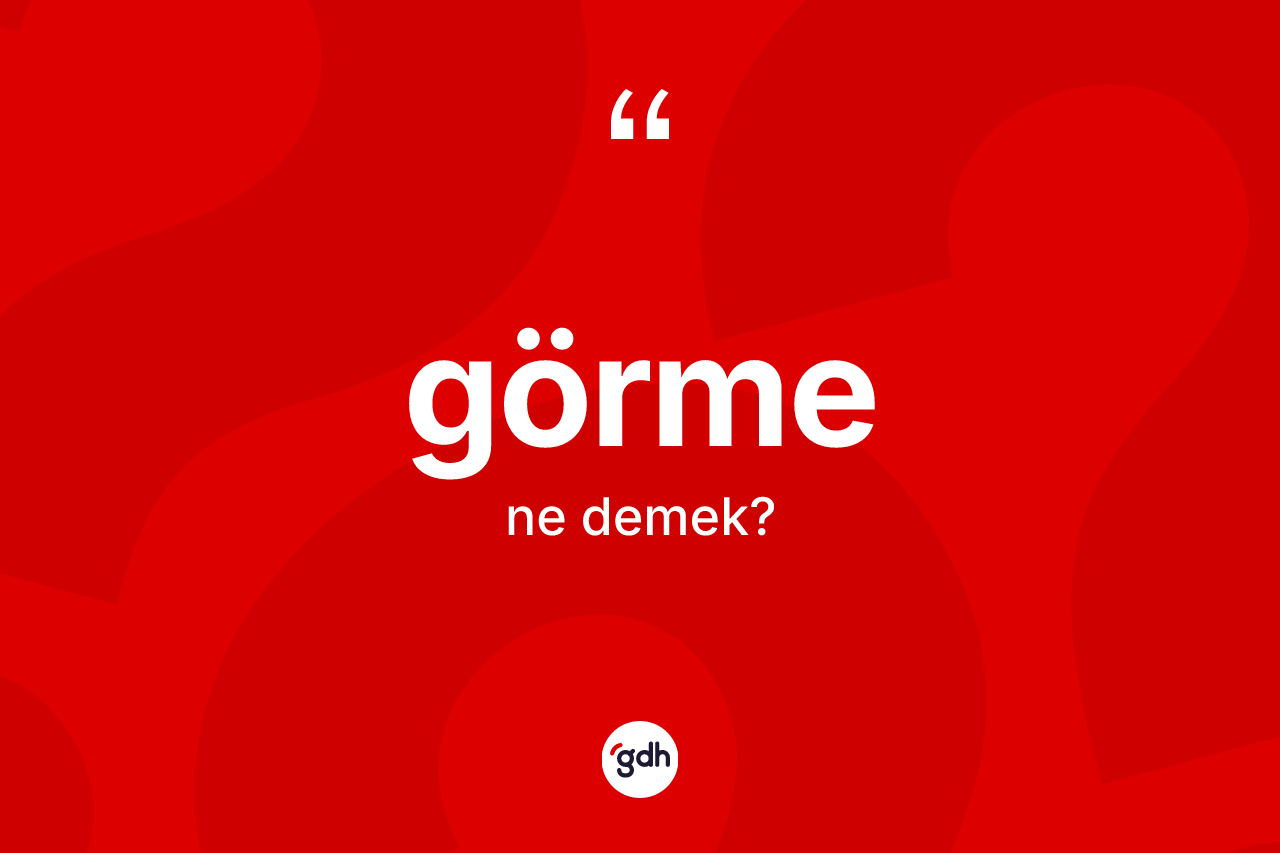 Görme ne demek?