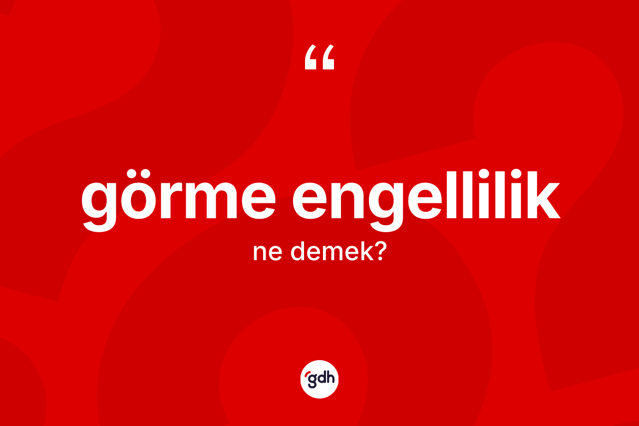 Görme engellilik kelimesinin anlamı nedir? Görme engelliliğin TDK'ya göre anlamı nedir?