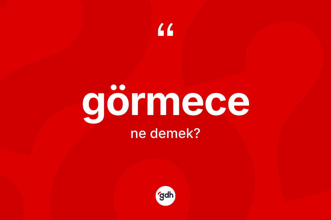 Görmece ne anlama gelir? Görmece kelimesinin özellikleri nelerdir?