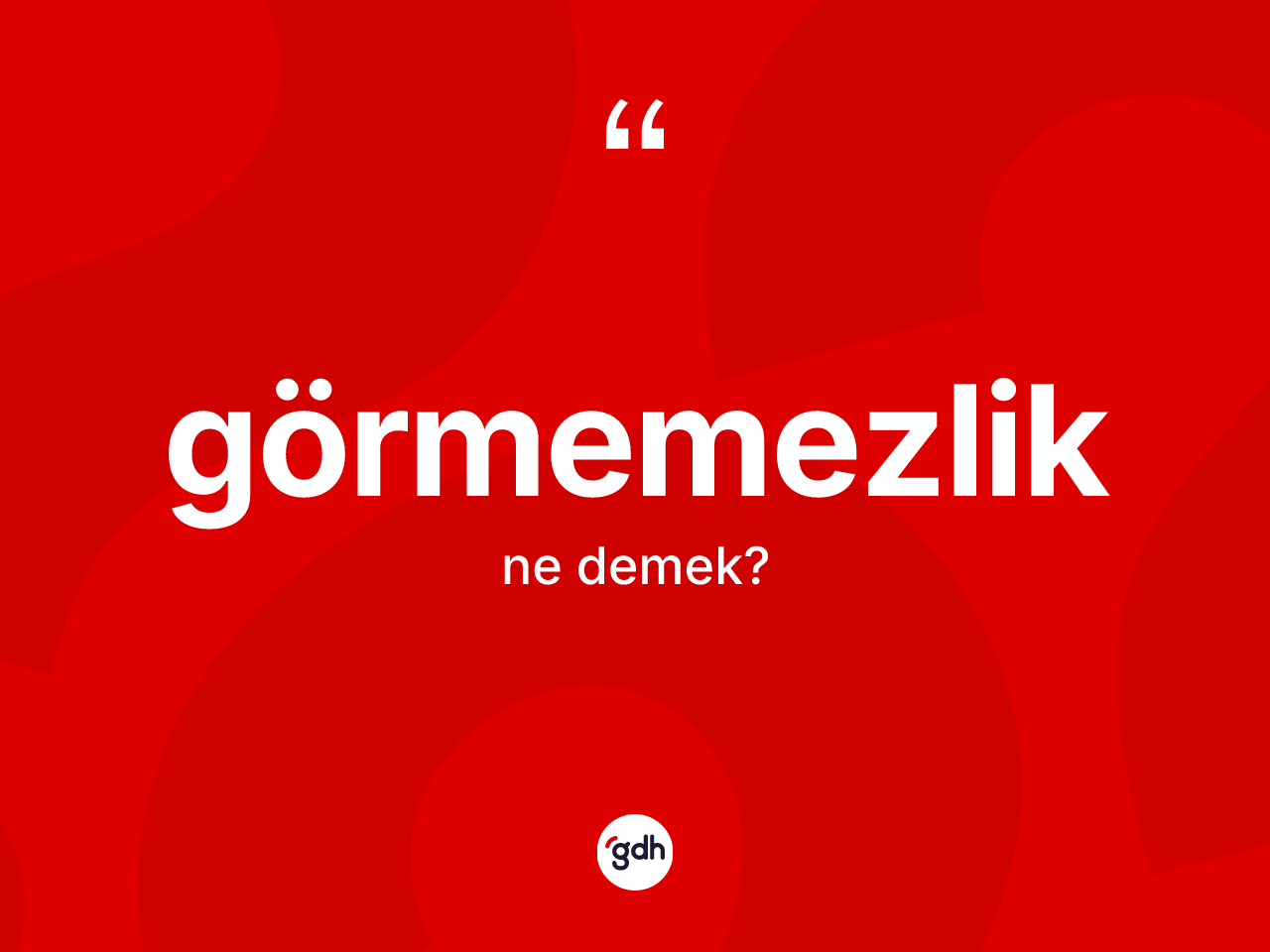 Görmemezlik kelimesinin tanımı nedir? Görmemezlik kelimesinin özellikleri nelerdir?