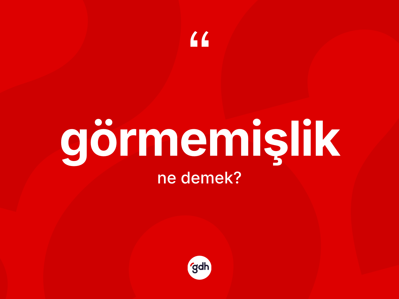 Görmemişlik kelimesi ne anlama gelir? Görmemişliğin sözlükteki anlamı nedir?