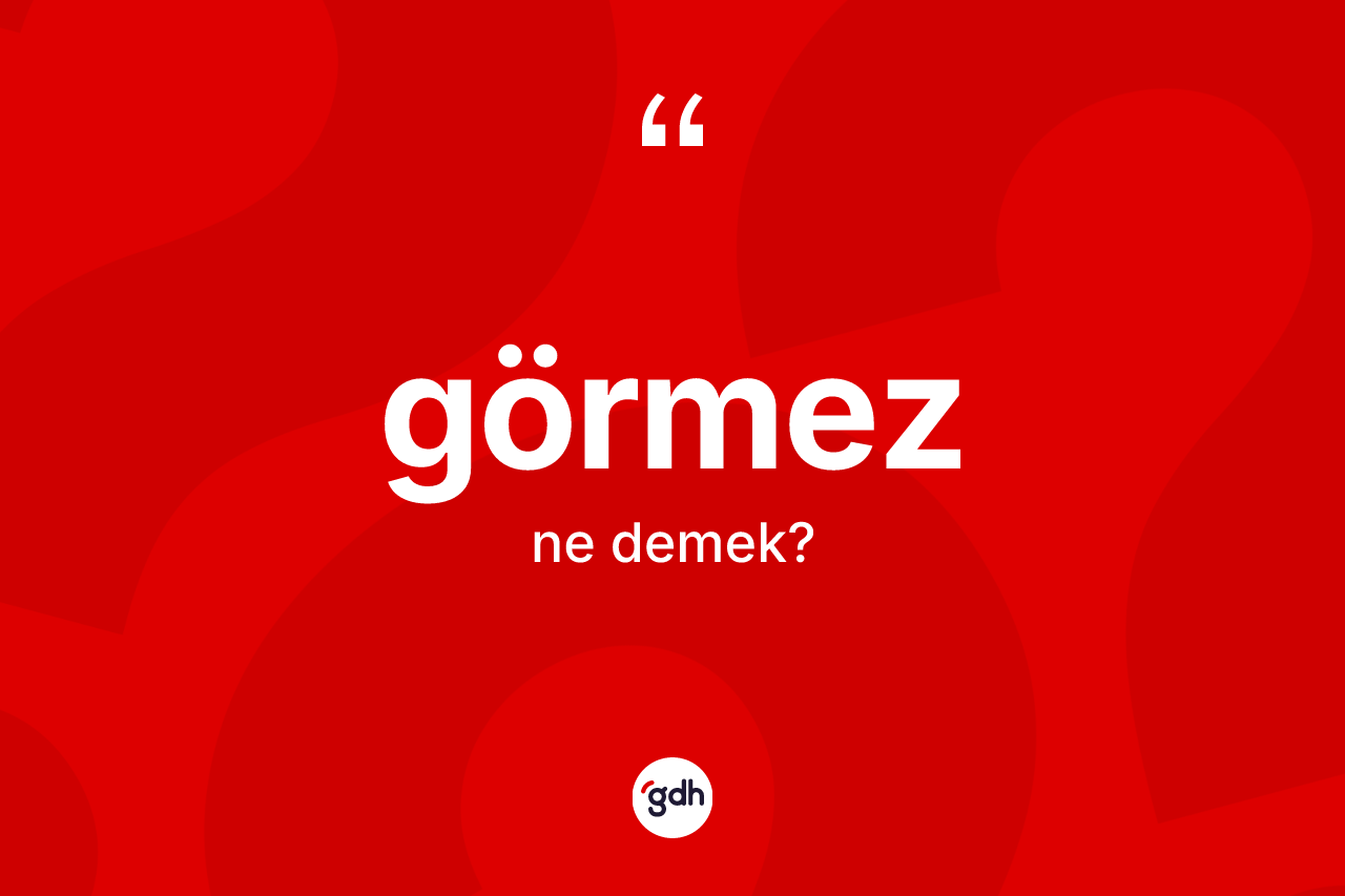 Görmez kelimesinin tanımı nedir?