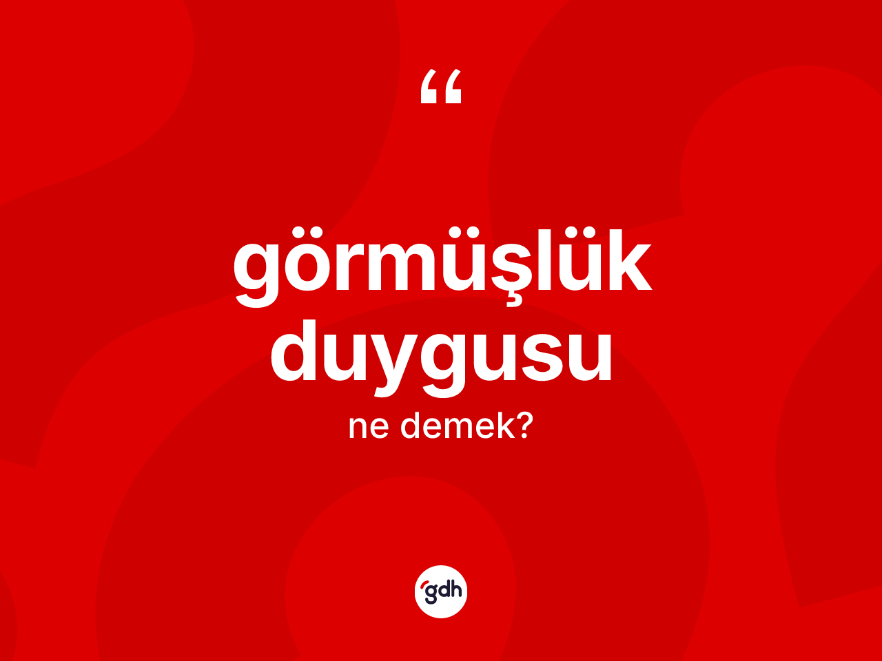 Görmüşlük duygusu kelimesinin anlamı nedir? Görmüşlük duygusunun TDK'ya göre anlamı nedir?