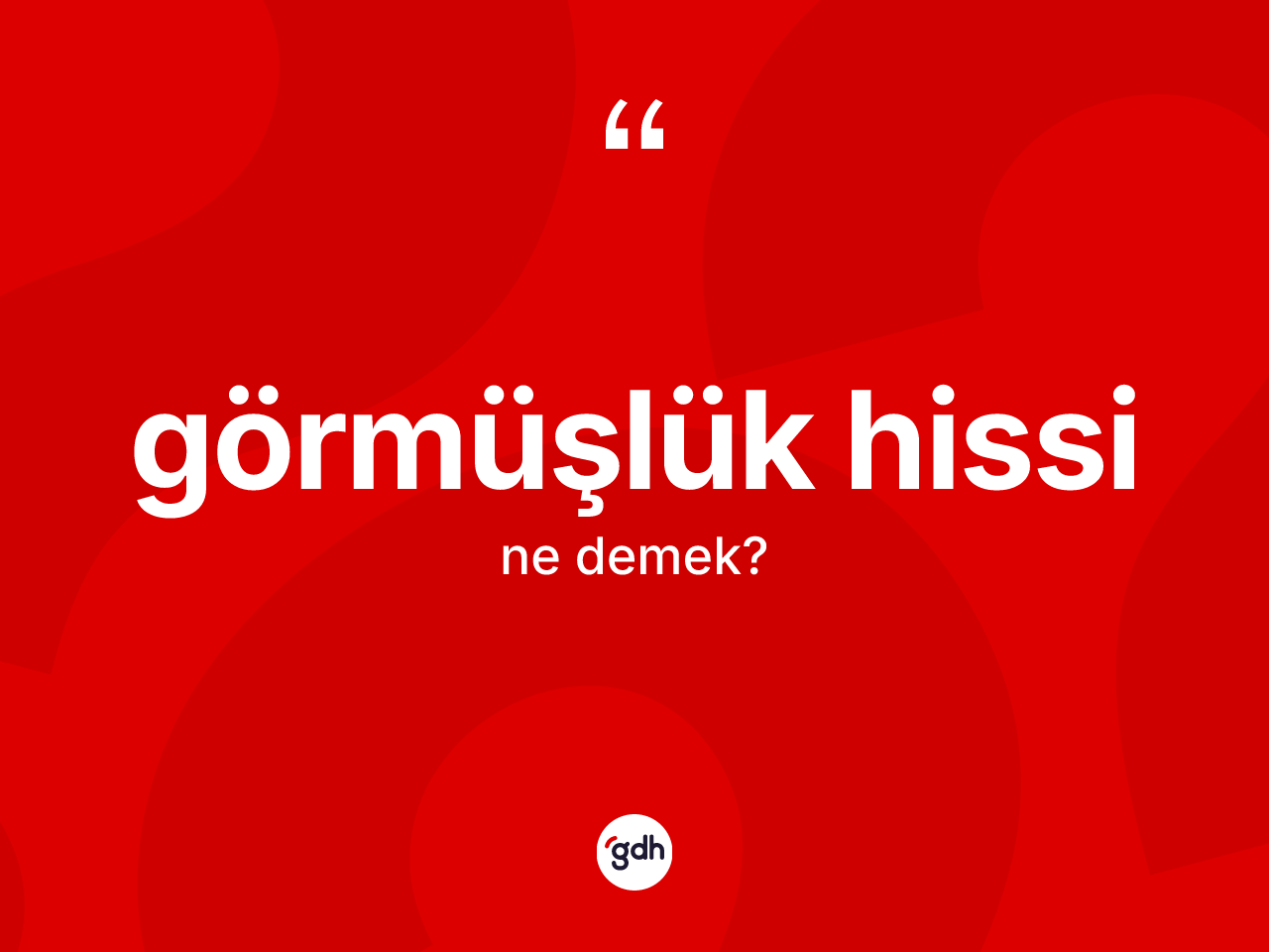 Görmüşlük hissi kelimesinin anlamı nedir? Görmüşlük hissinin TDK'ya göre anlamı nedir?