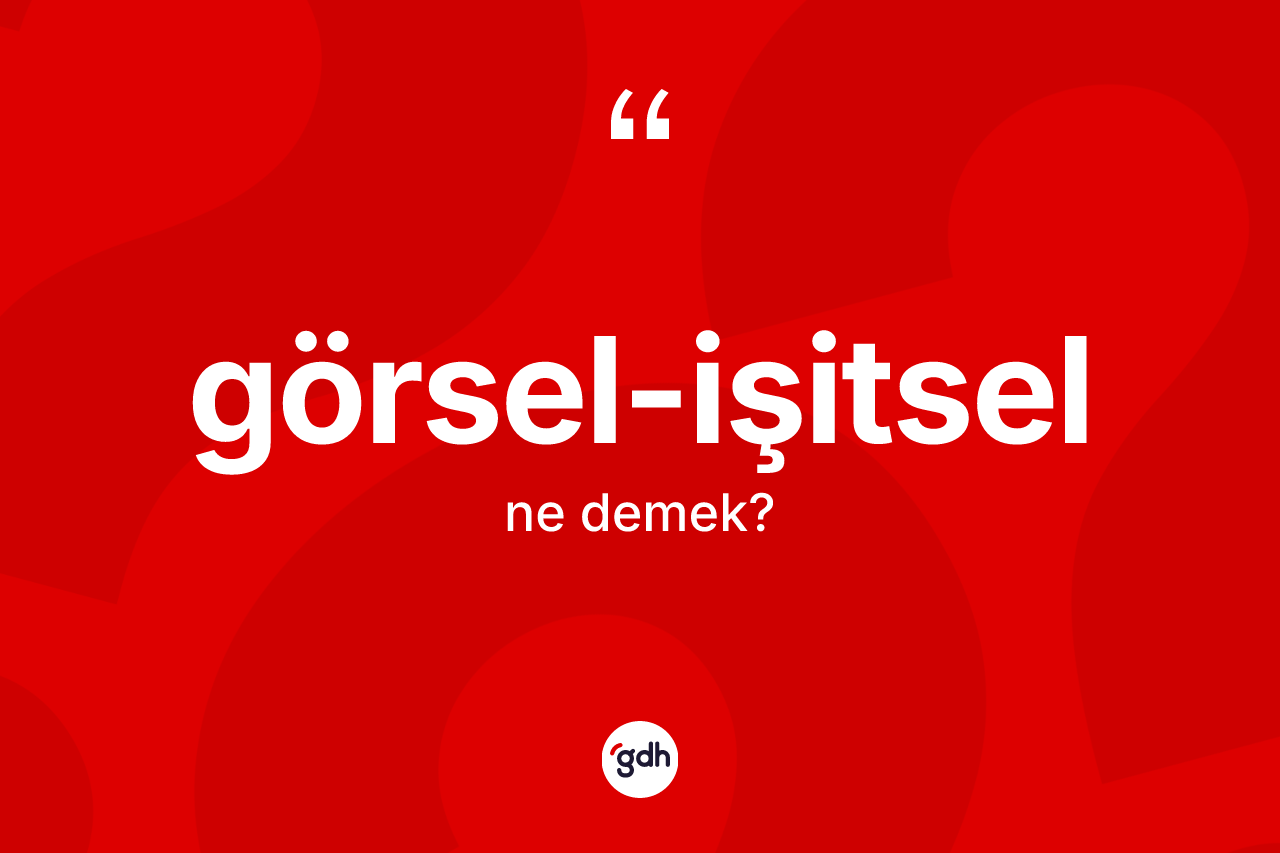 Görsel-işitsel ne anlama gelir? Görsel-işitsel kelimesinin özellikleri nelerdir?