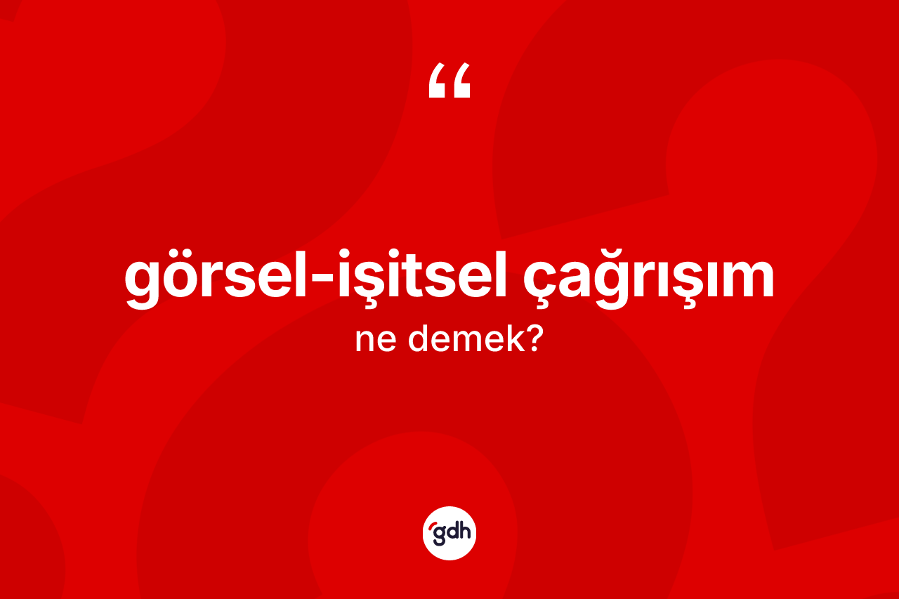 Görsel-işitsel çağrışım kelimesinin tanımı nedir? Görsel-işitsel çağrışımın halk arasındaki kullanımı nasıldır?