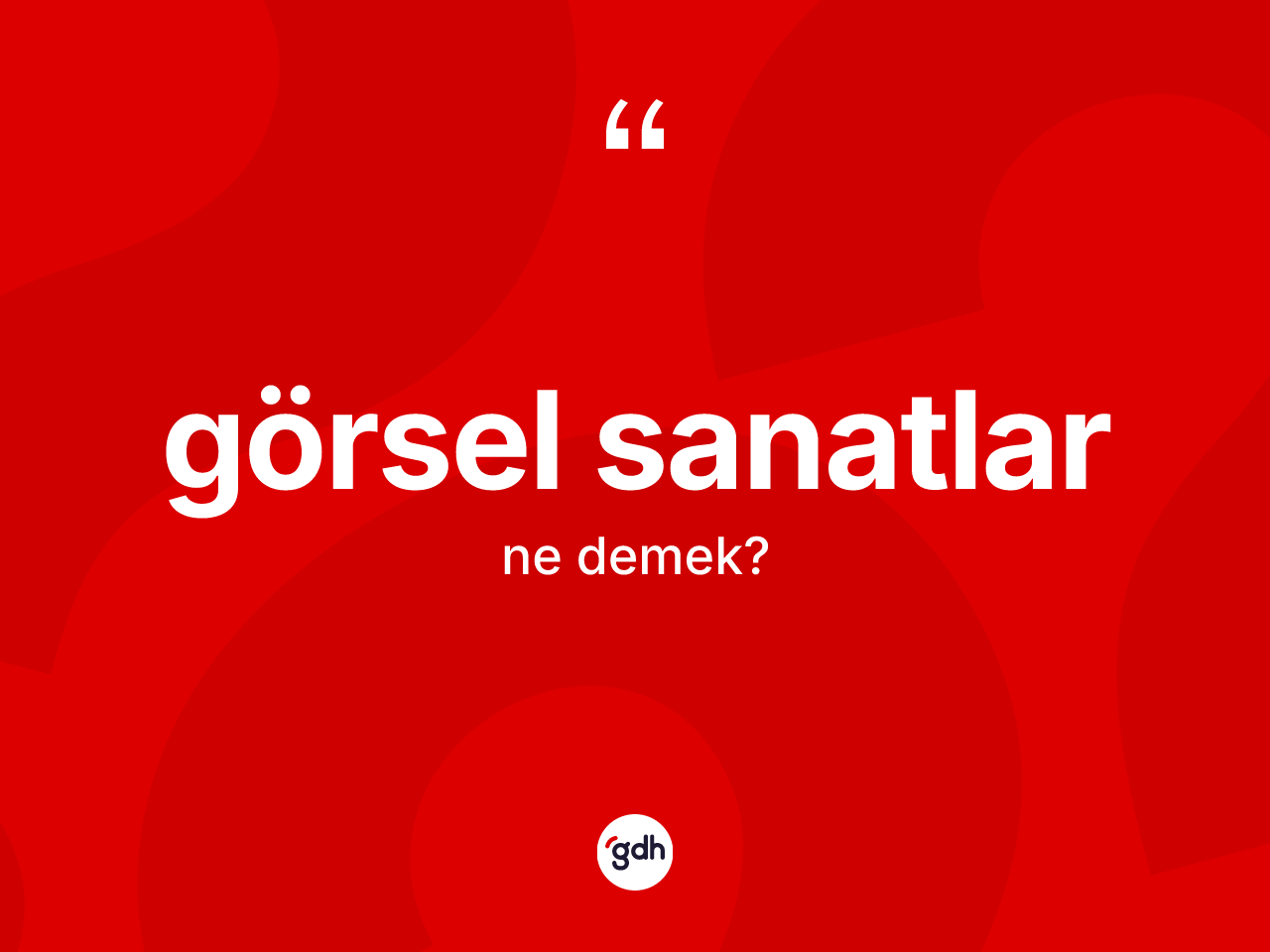 Görsel sanatlar kelimesi ne demek? Görsel sanatların sözlükteki anlamı nedir?