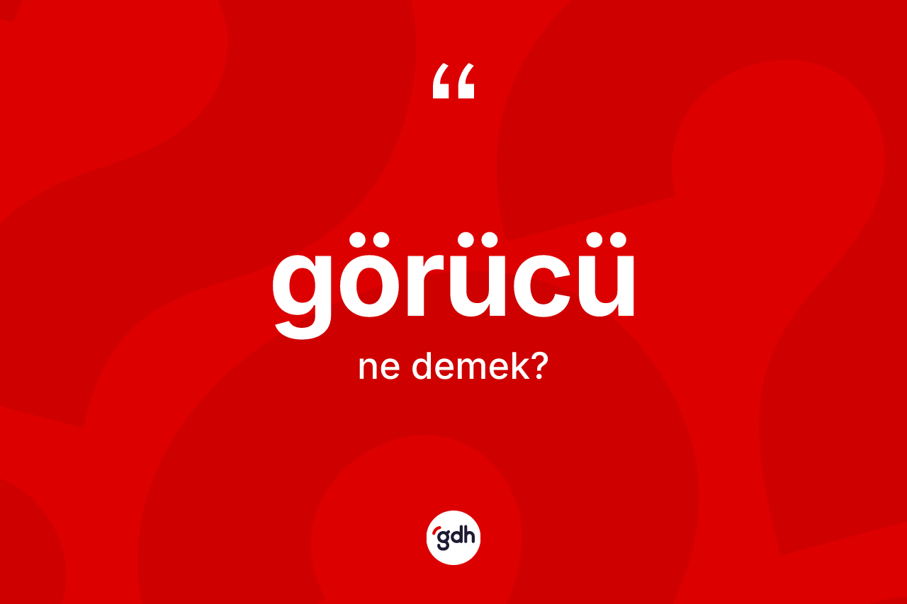 Görücü ne demek? Görücünün TDK'ya göre anlamı nedir?