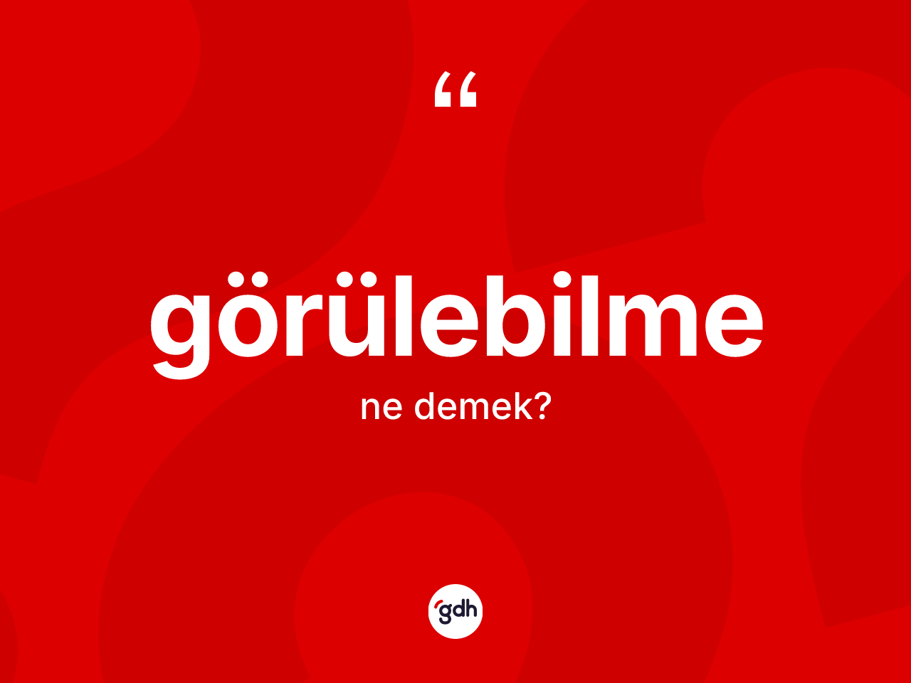 Görülebilme ne anlama gelir? Görülebilmenin TDK'ya göre anlamı nedir?