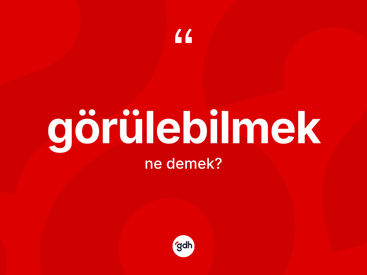 Görülebilmek kelimesinin anlamı nedir? Görülebilmeğin TDK'ya göre anlamı nedir?