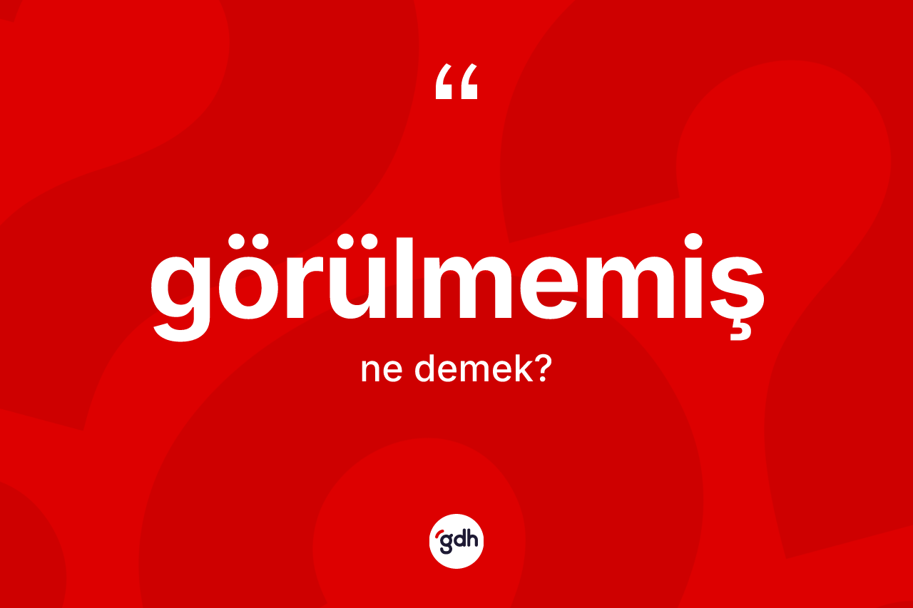 Görülmemiş kelimesinin tanımı nedir? Görülmemiş kelimesinin kaç farklı anlamı var?