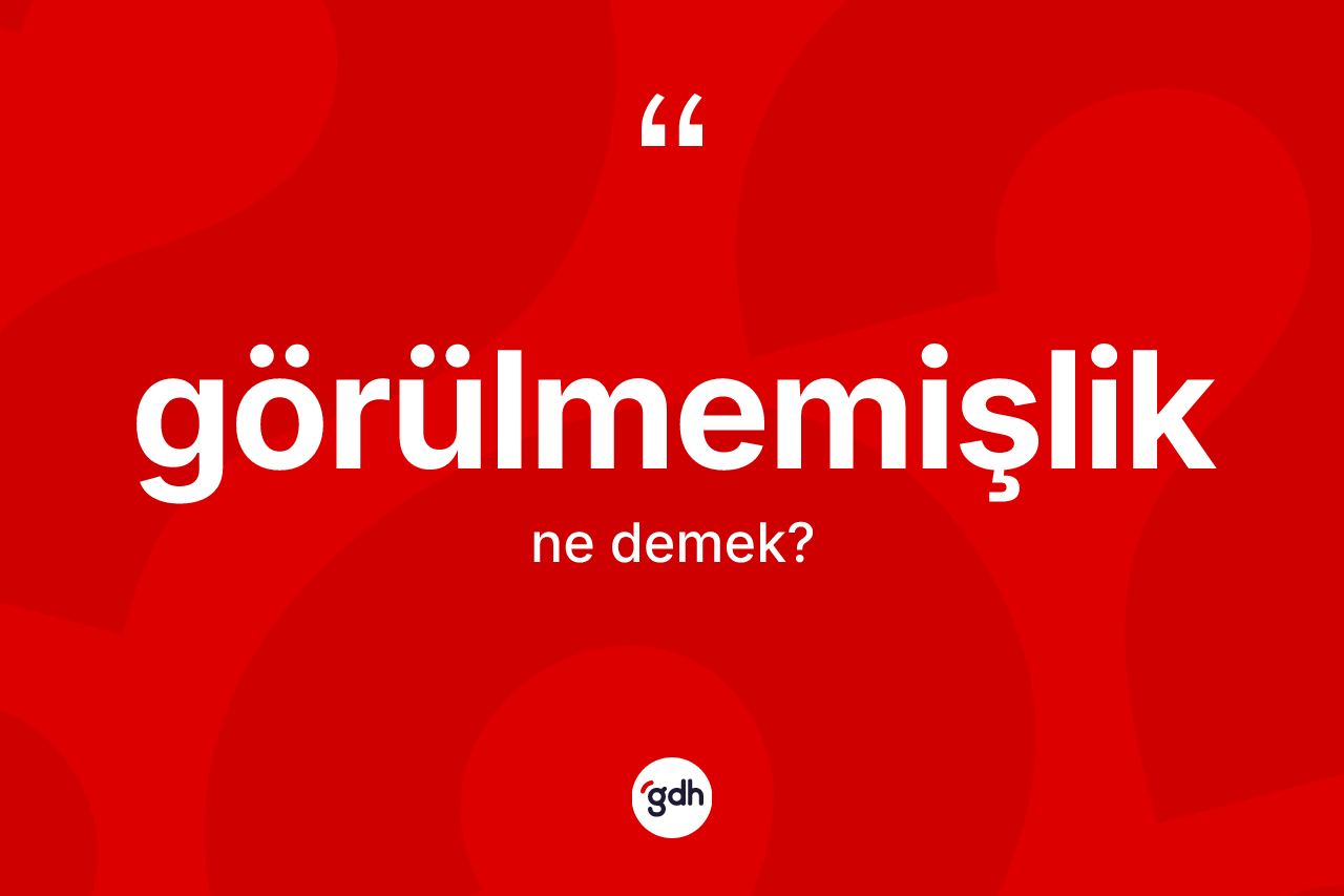 Görülmemişlik kelimesi ne demek? Görülmemişliğin TDK'ya göre anlamı nedir?