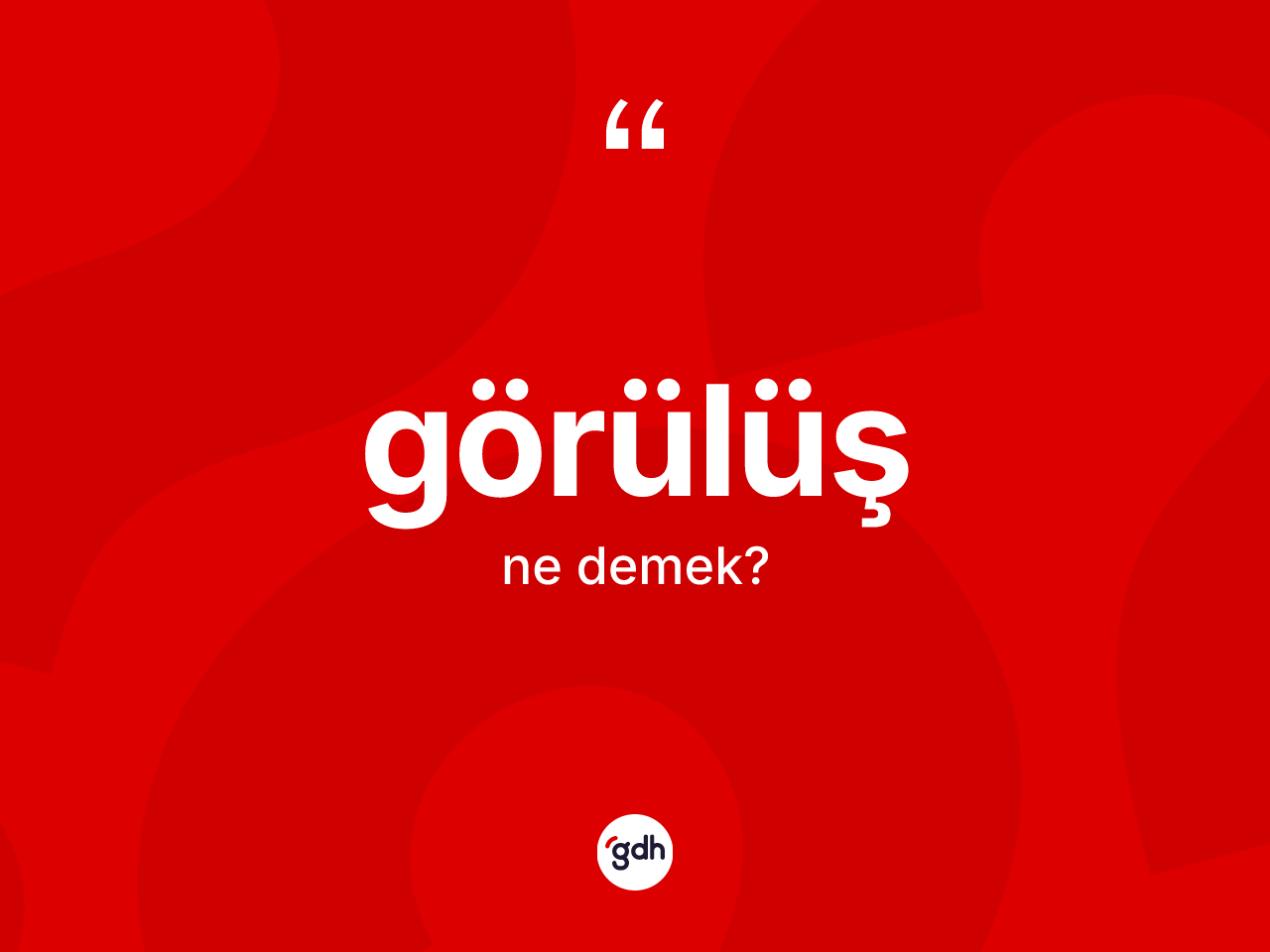 Görülüş kelimesi ne demek? Görülüşün sözlükteki anlamı nedir?