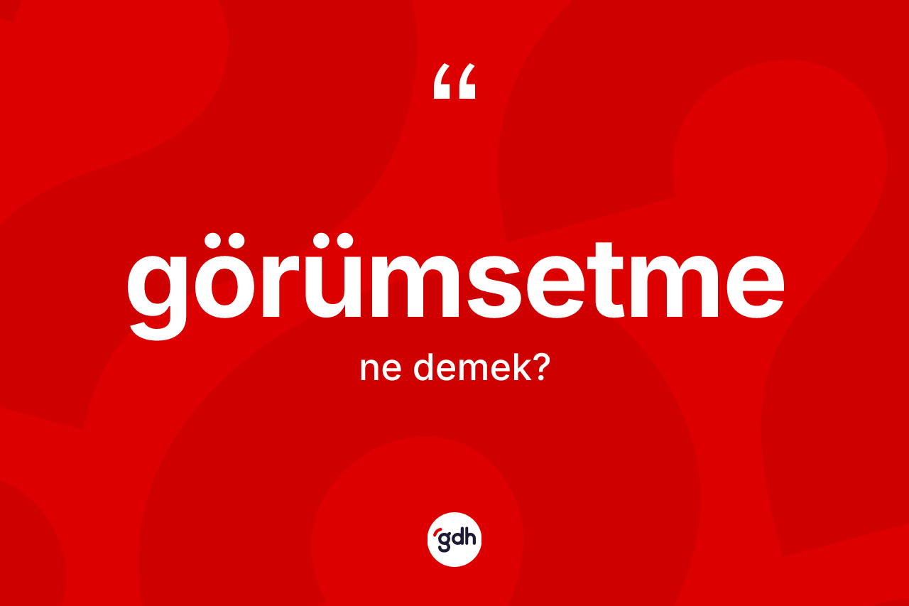 Görümsetme kelimesi ne anlama gelir? Görümsetmenin TDK'ya göre anlamı nedir?