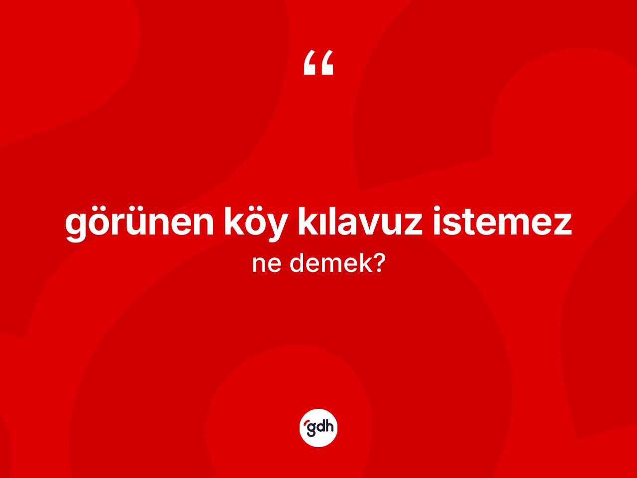 Görünen köy kılavuz istemez ifadesinin tanımı nedir? Görünen köy kılavuz istemez sözünün TDK anlamı nedir?