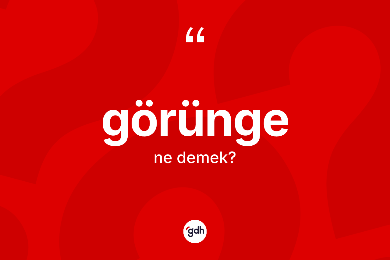 Görünge kelimesi ne anlama gelir? Görünge kelimesinin TDK anlamı nedir?