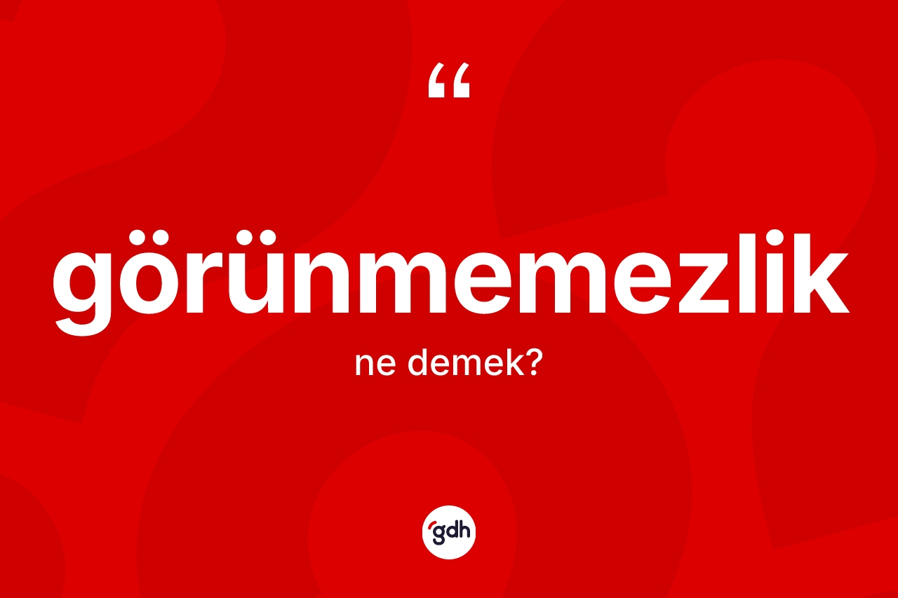 Görünmemezlik kelimesi ne anlama gelir? Görünmemezliğin sözlükteki anlamı nedir?
