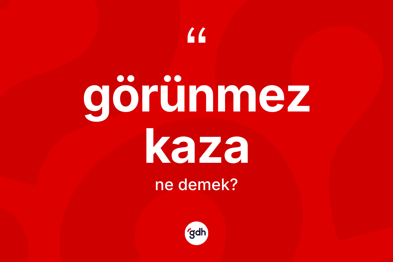 Görünmez kaza kelimesi nedir? Görünmez kazanın TDK'ya göre anlamı nedir?