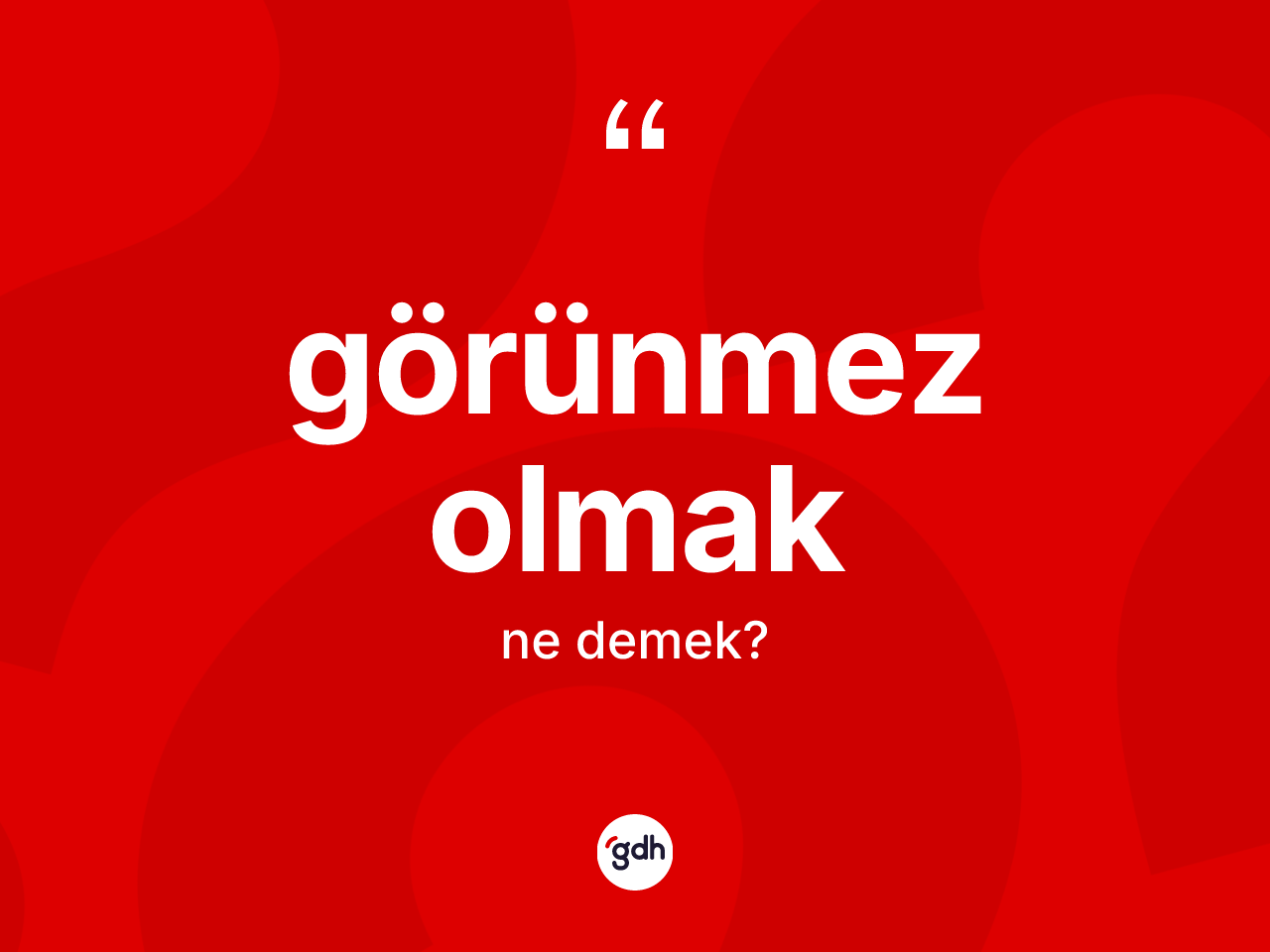 Görünmez olmak ifadesinin sözlükteki anlamı nedir? Görünmez olmak sözü hangi durumlarda kullanılır?