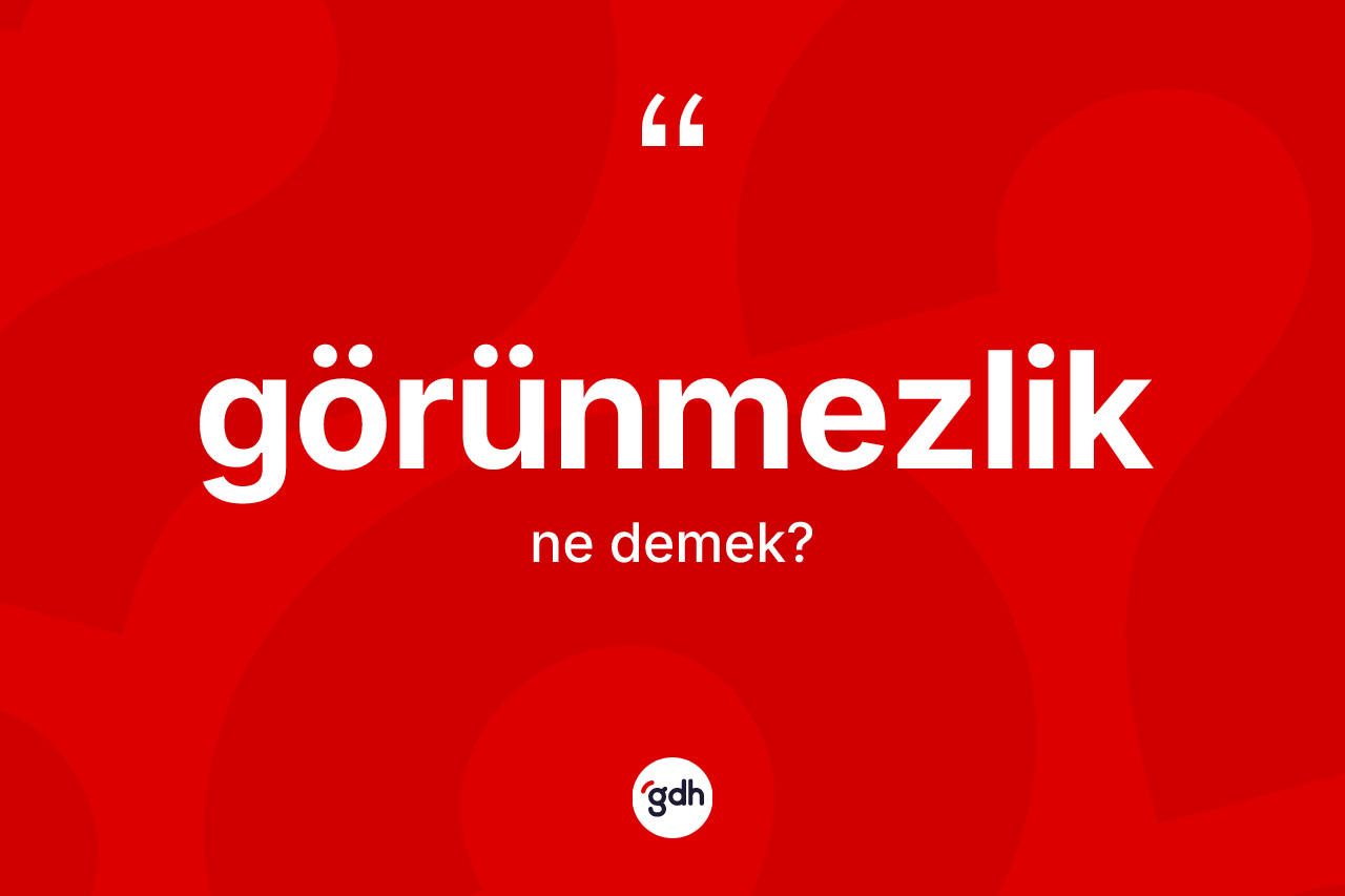Görünmezlik kelimesinin anlamı nedir? Görünmezlik kelimesinin kaç farklı anlamı var?