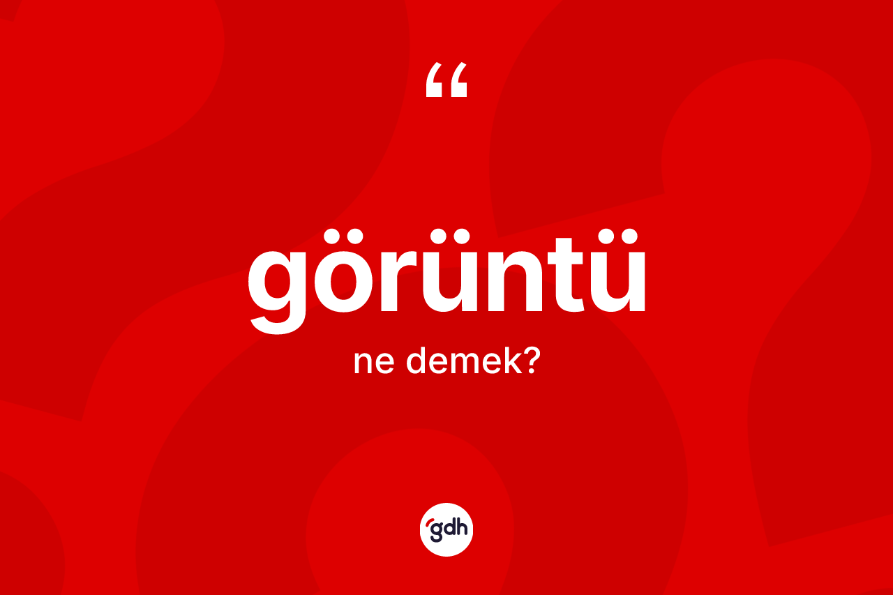 Görüntü kelimesinin anlamı nedir?