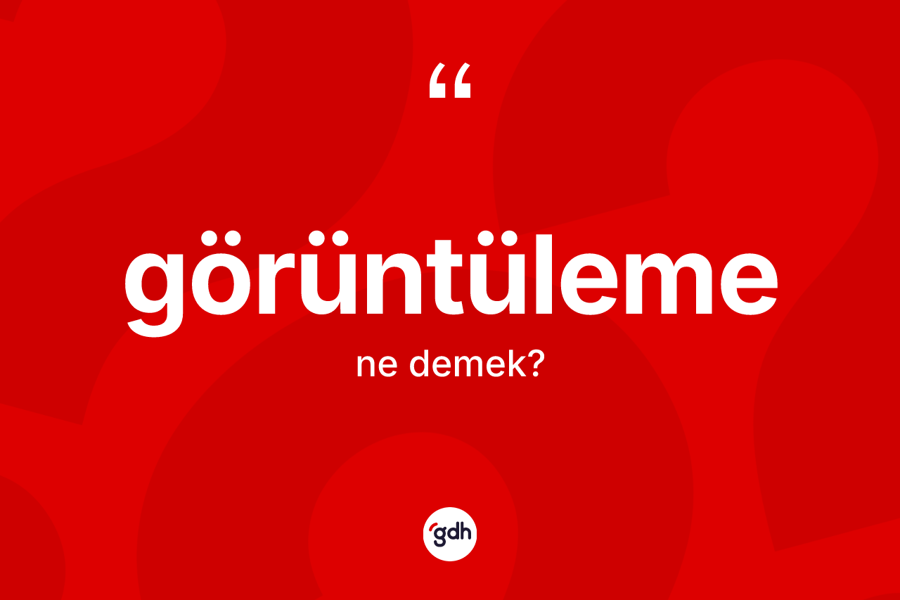 Görüntüleme kelimesinin tanımı nedir? Görüntüleme kelimesinin özellikleri nelerdir?