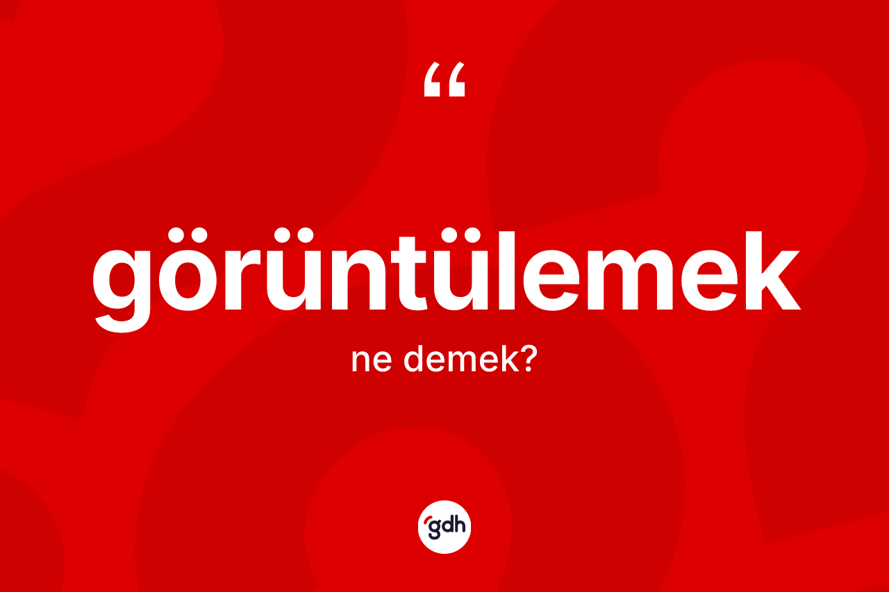Görüntülemek kelimesinin sözlükteki tanımı nedir? Görüntülemeğin kısaca tanımı nedir?