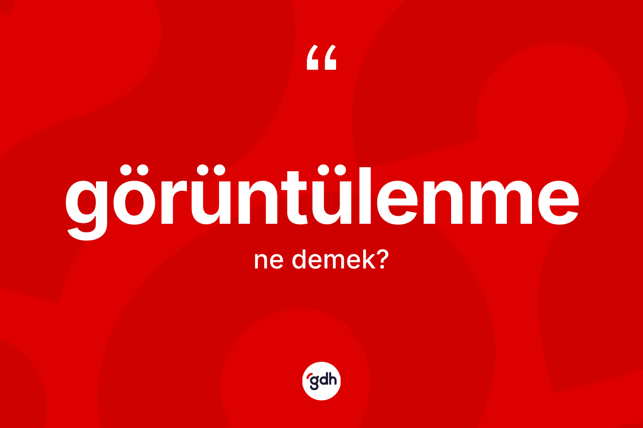 Görüntülenme kelimesinin anlamı nedir?