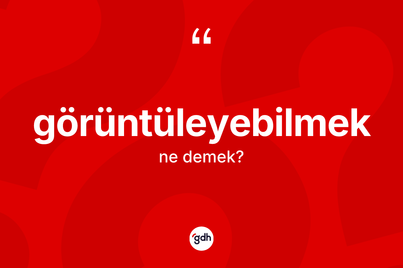 Görüntüleyebilmek kelimesinin tanımı nedir? Görüntüleyebilmek kelimesinin kaç farklı anlamı var?