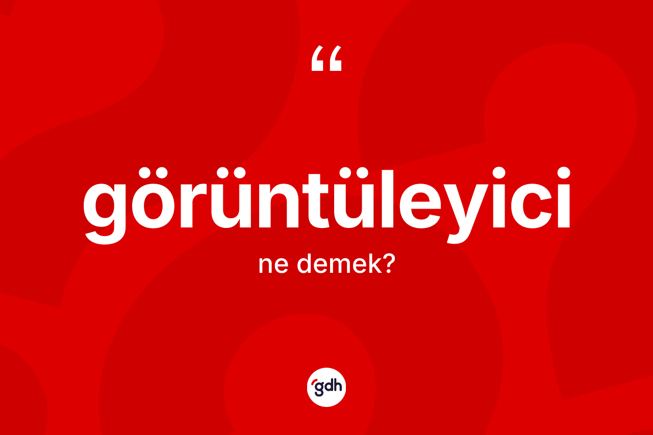 Görüntüleyici kelimesinin tanımı nedir? Görüntüleyicinin kısaca tanımı nedir?