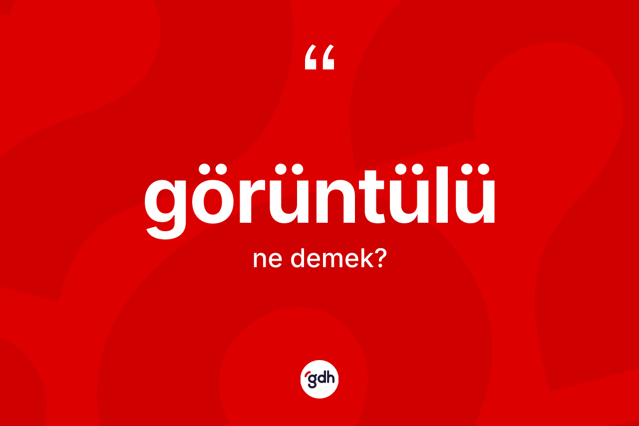 Görüntülü kelimesinin tanımı nedir? Görüntülünün TDK'ya göre anlamı nedir?