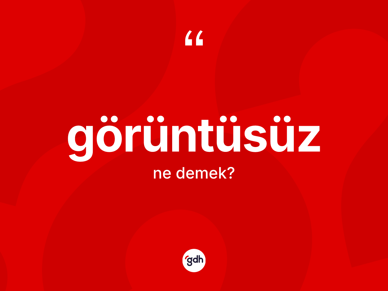 Görüntüsüz kelimesinin anlamı nedir? Görüntüsüzün sözlükteki anlamı nedir?