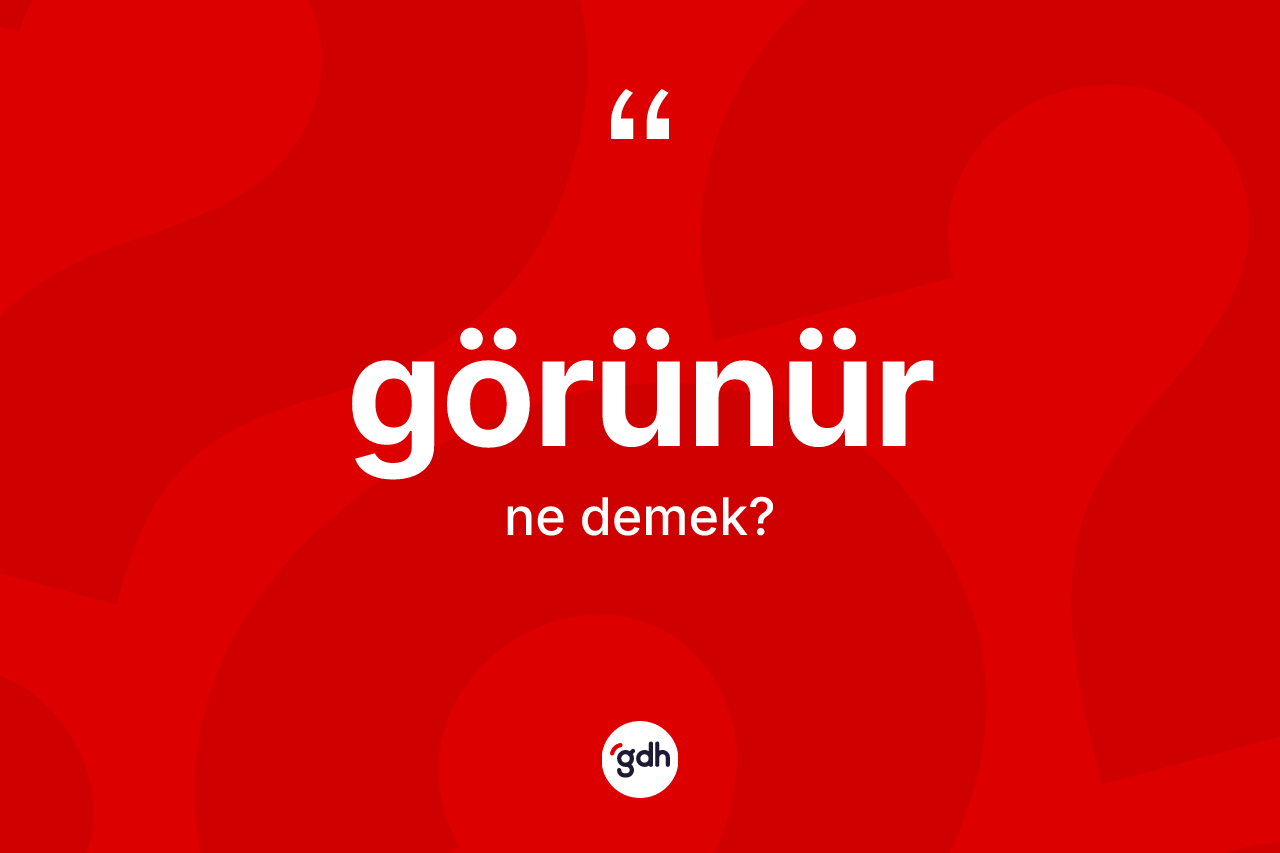 Görünür kelimesinin anlamı nedir? Görünür kelimesinin özellikleri nelerdir?