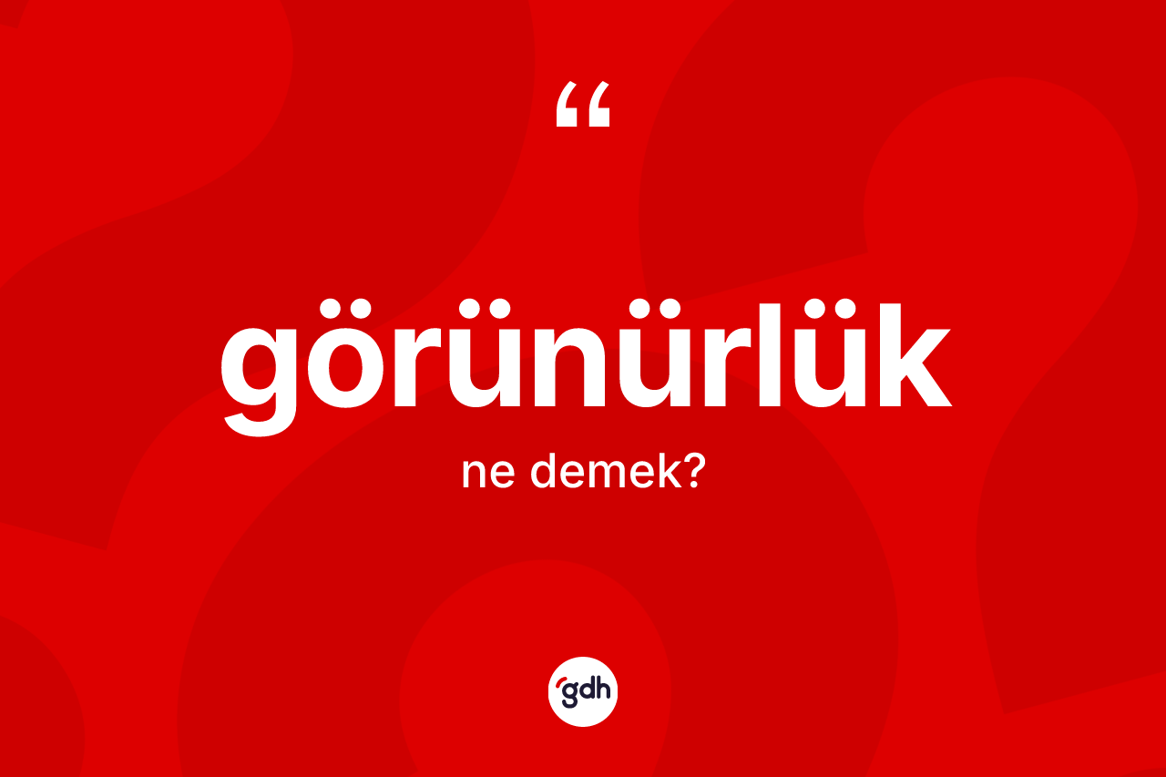Görünürlük kelimesinin sözlükteki tanımı nedir? Görünürlük kelimesinin TDK'ya göre açıklaması nedir?
