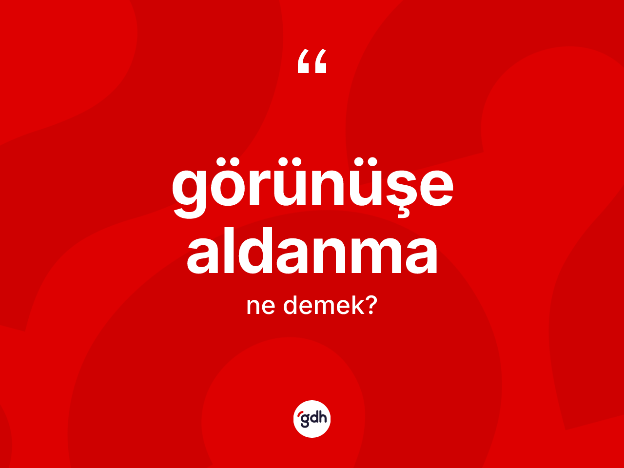 Görünüşe aldanma ifadesinin anlamı nedir? Görünüşe aldanma ifadesi nerede kullanılır?