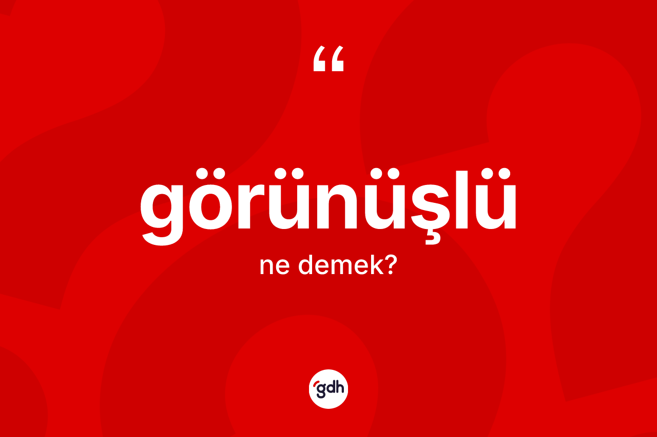 Görünüşlü ne demek?