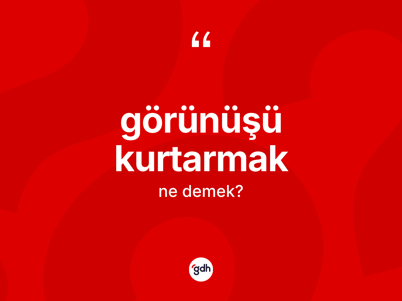 Görünüşü kurtarmak ifadesinin anlamı nedir? Görünüşü kurtarmak ifadesi nerede kullanılır?