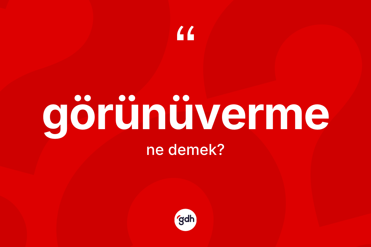 Görünüverme kelimesinin sözlükteki tanımı nedir? Görünüvermenin TDK'ya göre anlamı nedir?