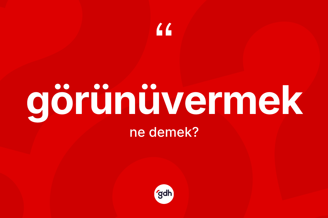 Görünüvermek ne anlama gelir? Görünüvermeğin TDK'ya göre anlamı nedir?