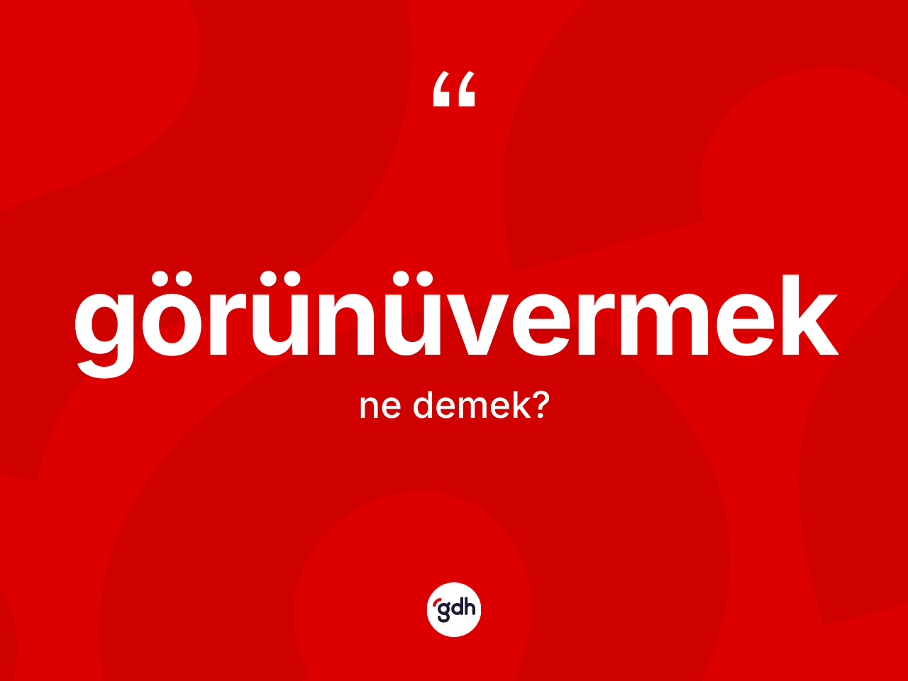 Görünüvermek ne anlama gelir? Görünüvermeğin TDK'ya göre anlamı nedir?