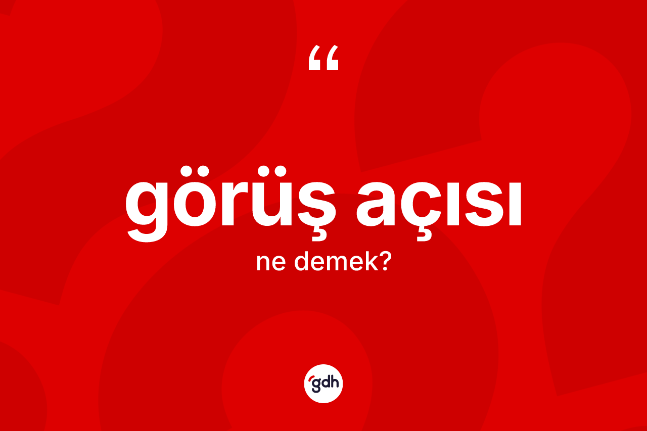 Görüş açısı kelimesinin anlamı nedir? Görüş açısı kelimesinin TDK anlamı nedir?