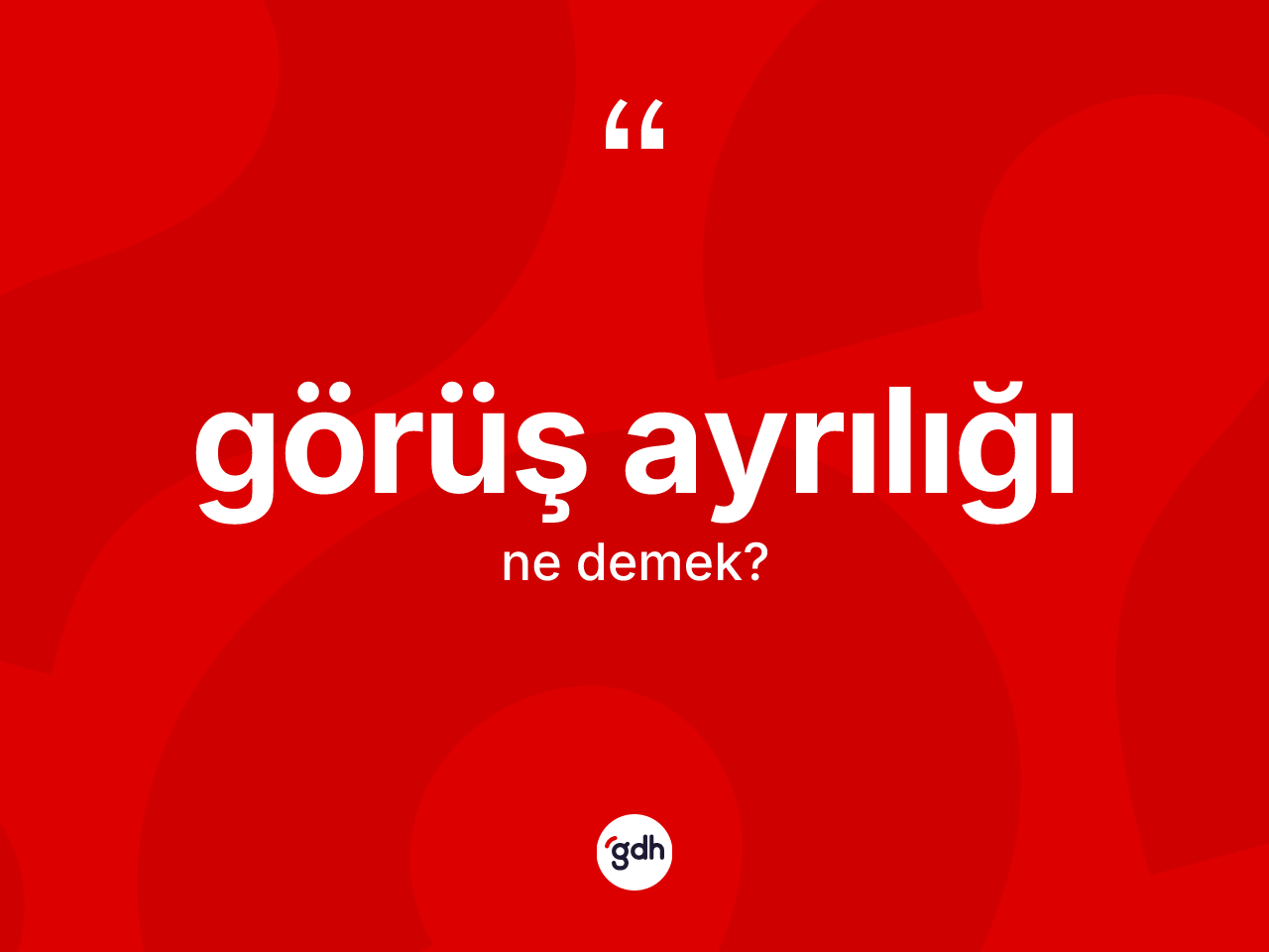 Görüş ayrılığı kelimesi ne anlama gelir? Görüş ayrılığının TDK'ya göre anlamı nedir?