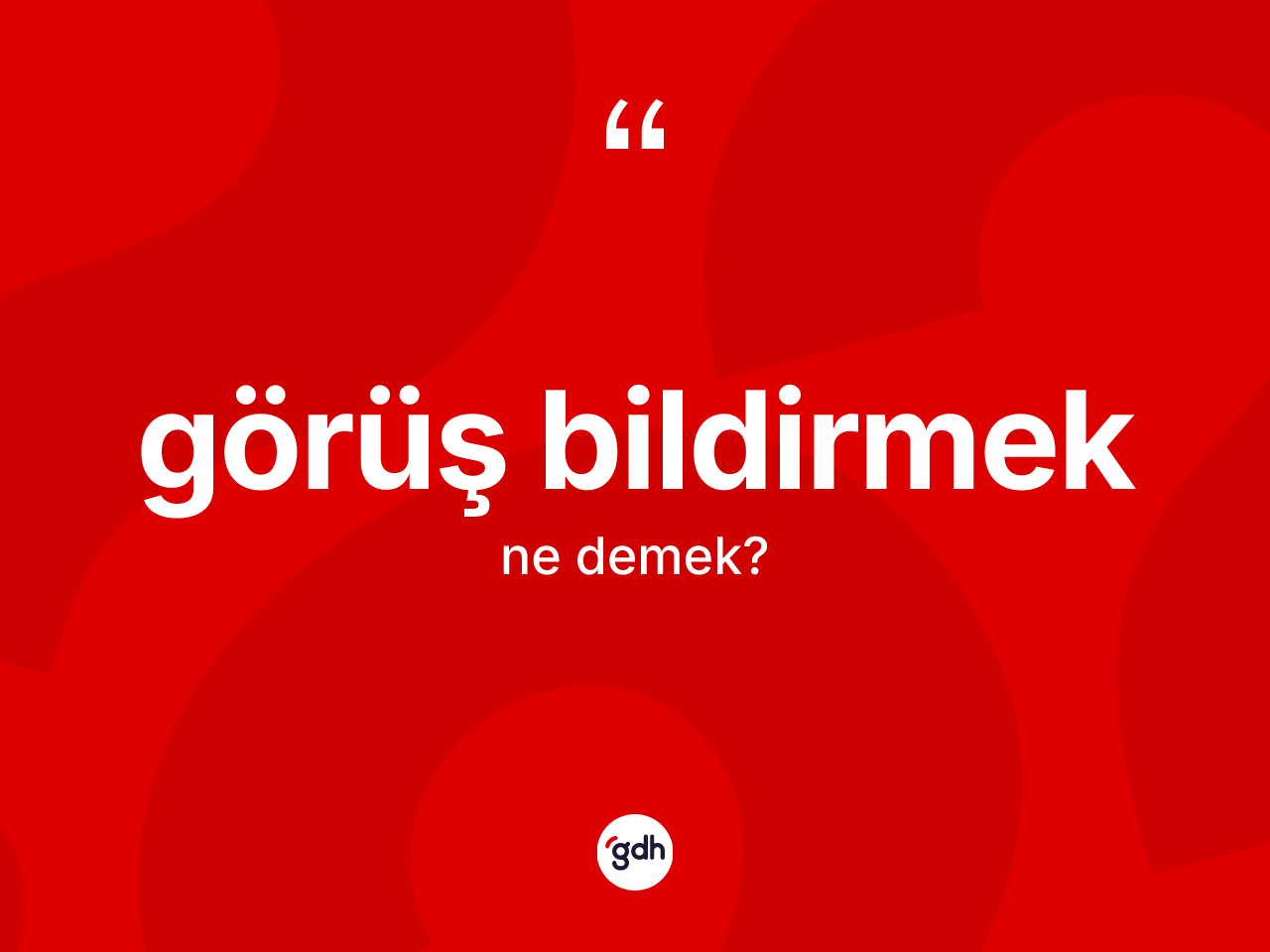 Görüş bildirmek ifadesinin sözlükteki anlamı nedir? Görüş bildirmek ifadesinin kaç farklı anlamı var?