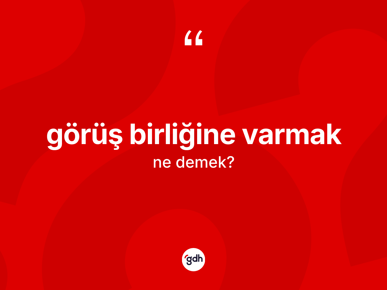 Görüş birliğine varmak ne anlama gelir? Görüş birliğine varmak ifadesi hangi durumlarda kullanılır