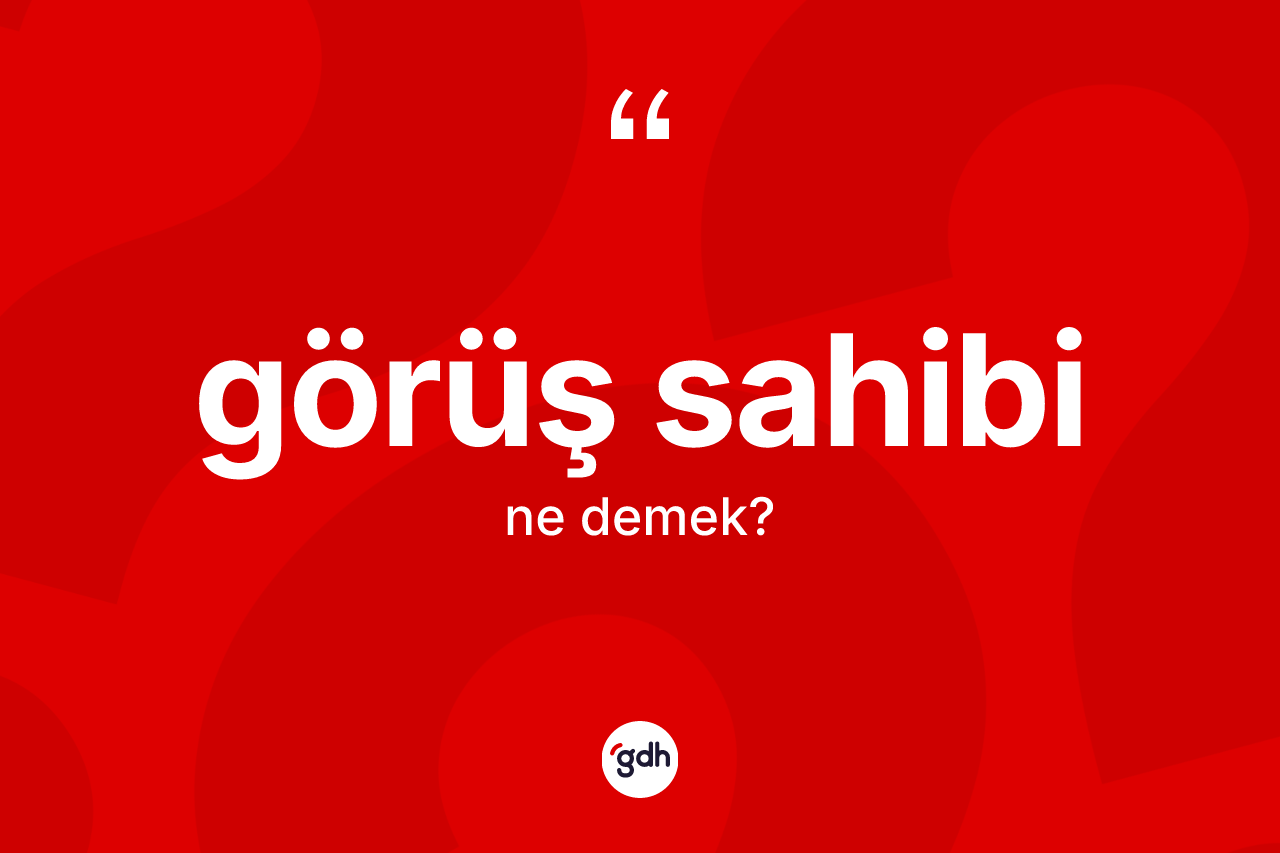 Görüş sahibi ne demek? Görüş sahibinin sözlükteki anlamı nedir?