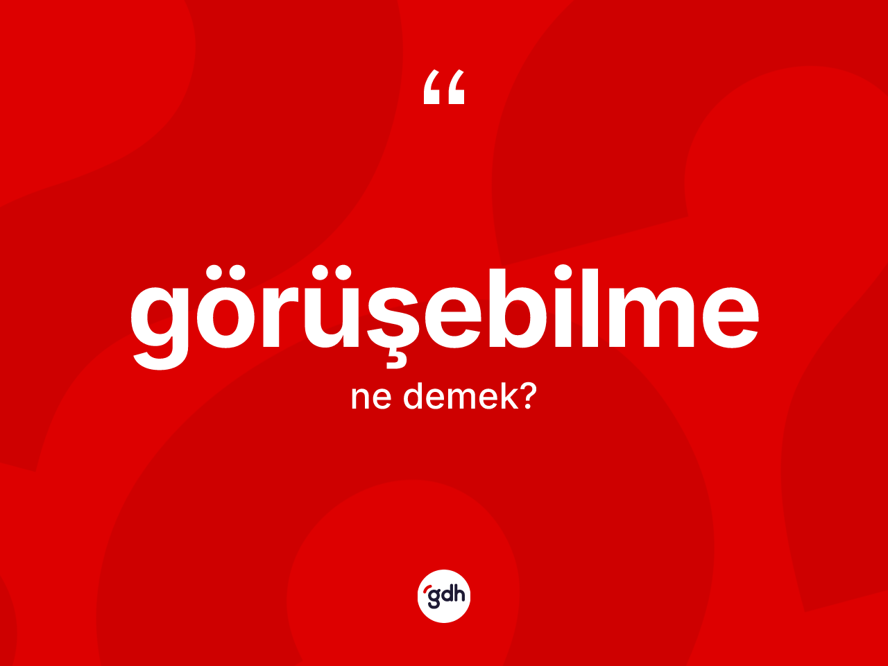Görüşebilme nedir? Görüşebilmenin sözlükteki anlamı nedir?