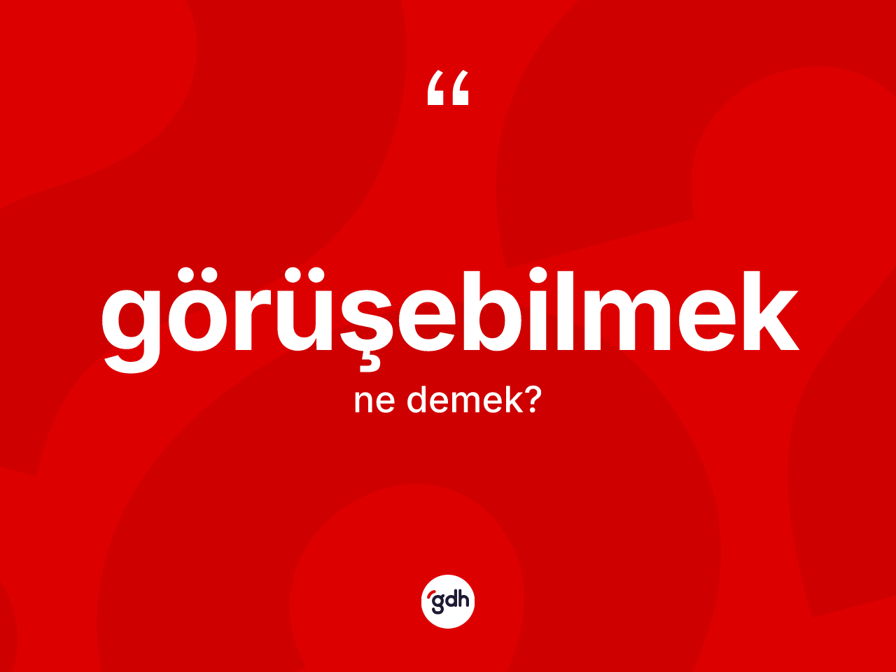 Görüşebilmek kelimesinin sözlükteki tanımı nedir? Görüşebilmek kelimesinin kaç farklı anlamı var?